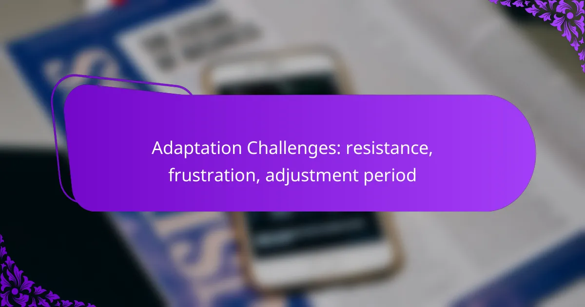 Adaptation Challenges: resistance, frustration, adjustment period