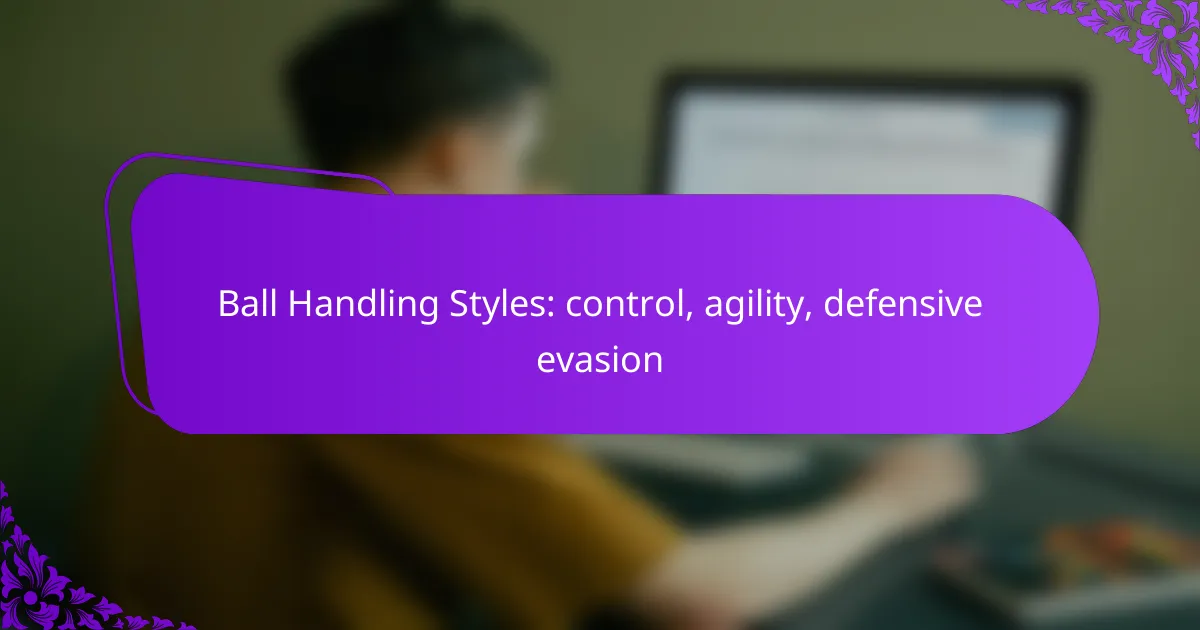 Ball Handling Styles: control, agility, defensive evasion