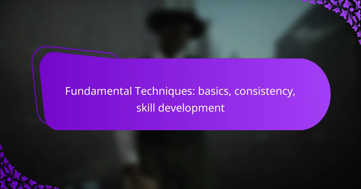 Fundamental Techniques: basics, consistency, skill development