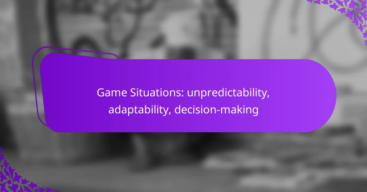 Game Situations: unpredictability, adaptability, decision-making