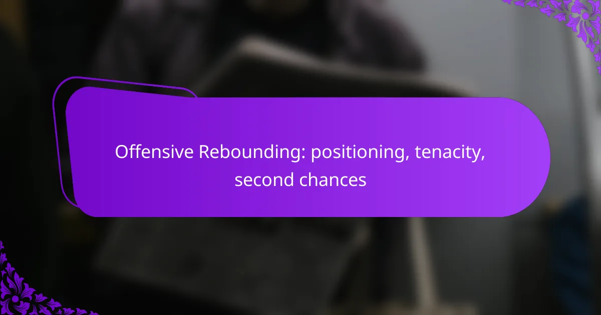 Offensive Rebounding: positioning, tenacity, second chances