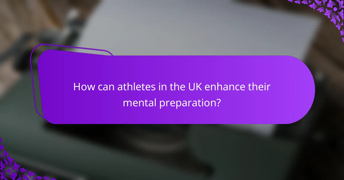 How can athletes in the UK enhance their mental preparation?
