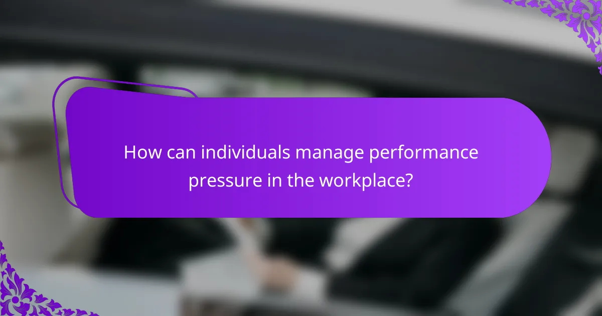 How can individuals manage performance pressure in the workplace?