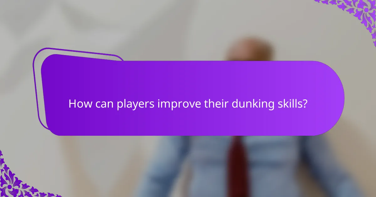 How can players improve their dunking skills?