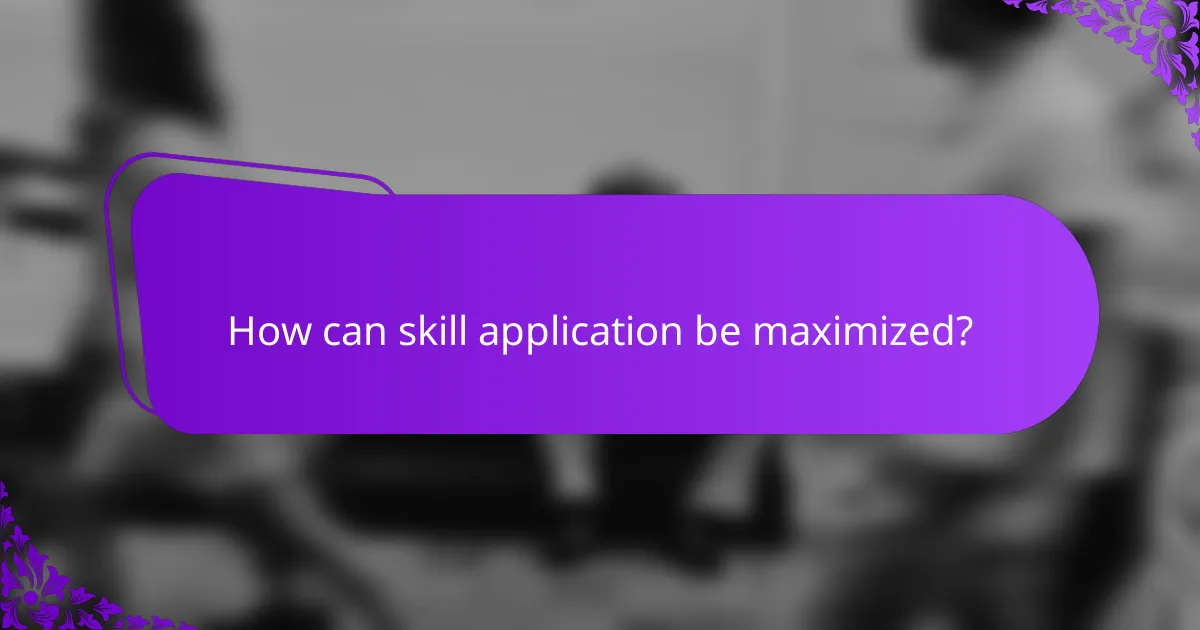 How can skill application be maximized?