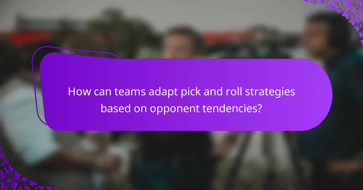 How can teams adapt pick and roll strategies based on opponent tendencies?