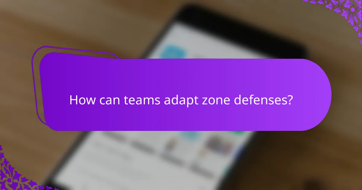 How can teams adapt zone defenses?