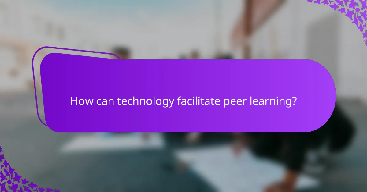 How can technology facilitate peer learning?