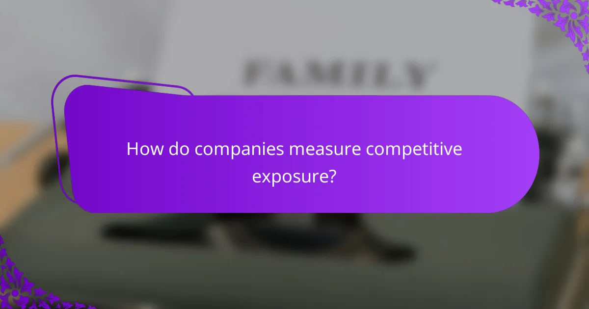 How do companies measure competitive exposure?