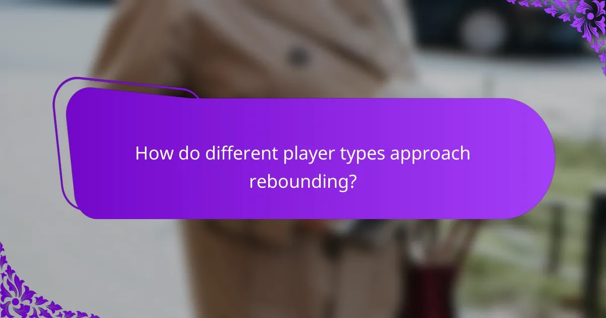 How do different player types approach rebounding?