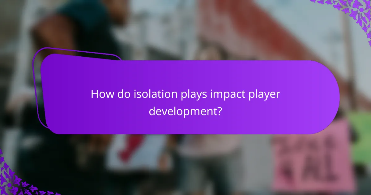 How do isolation plays impact player development?