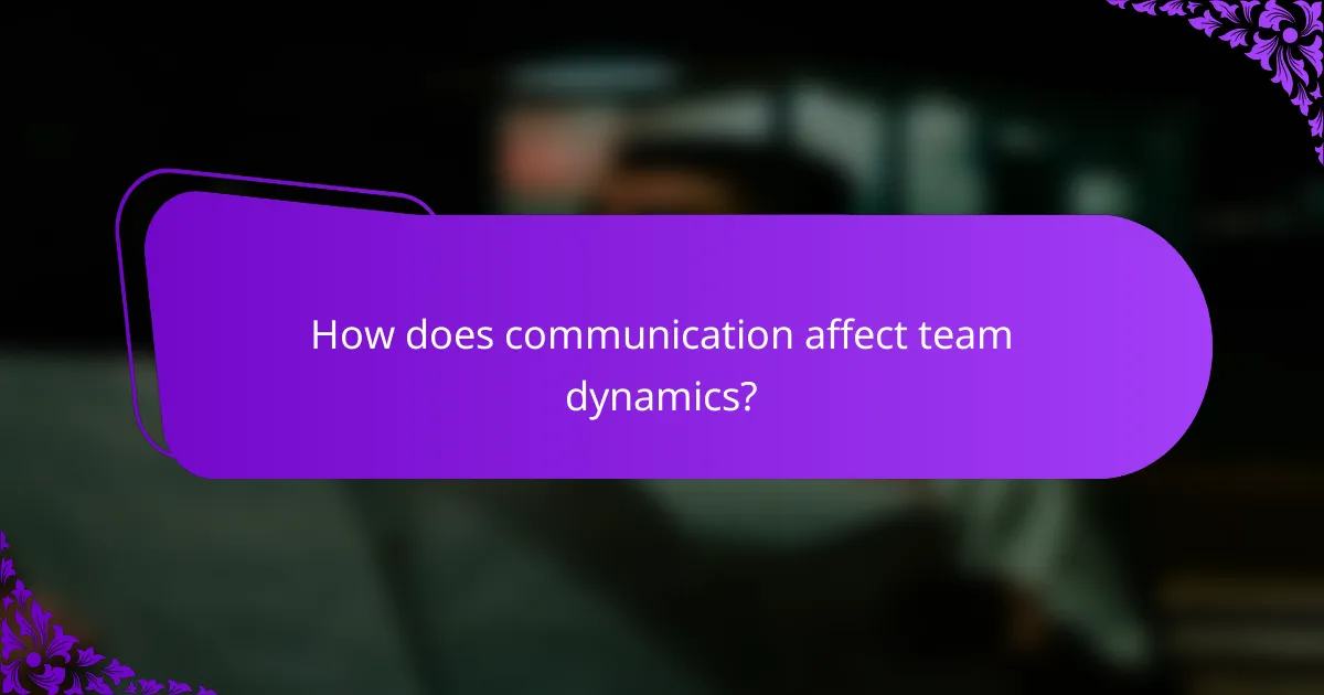 How does communication affect team dynamics?