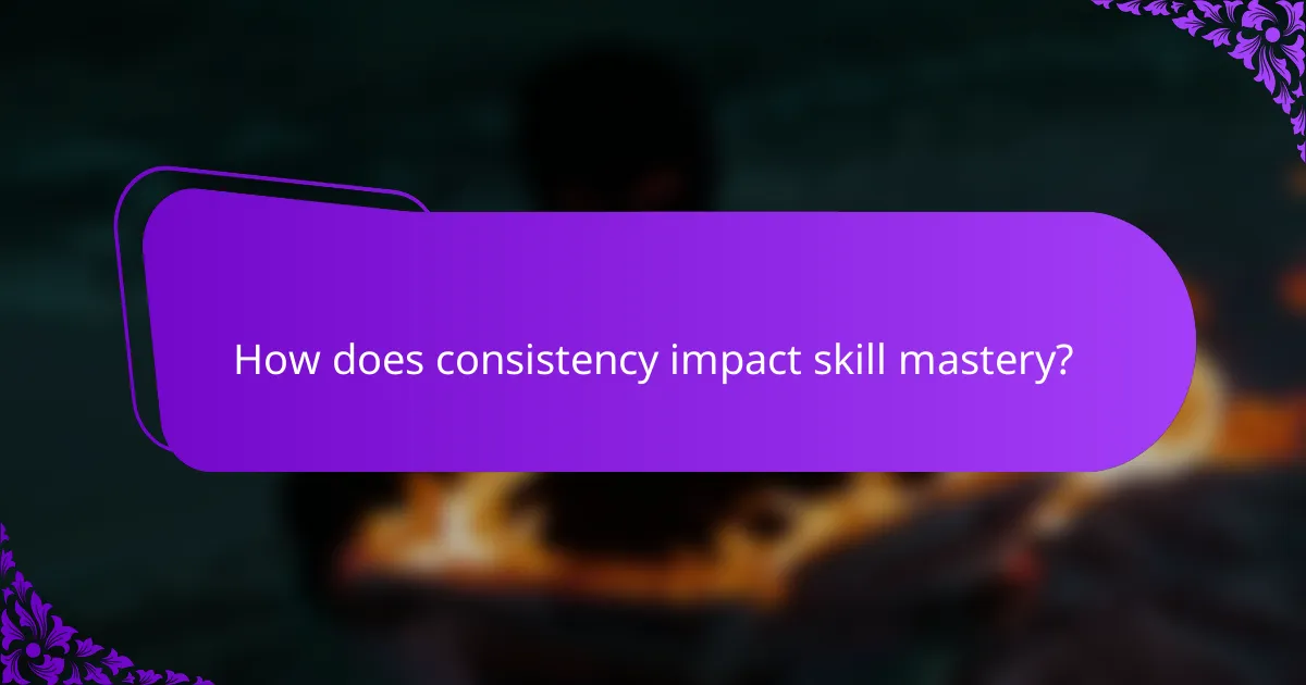 How does consistency impact skill mastery?