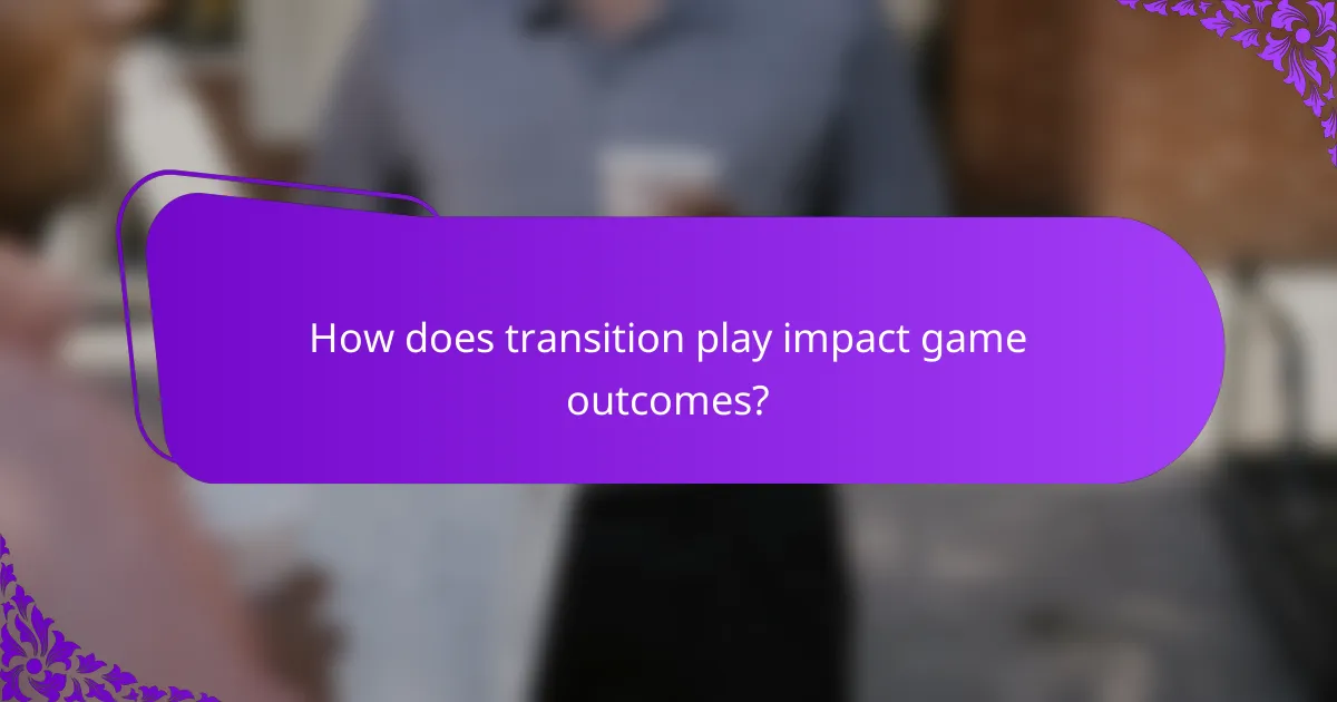 How does transition play impact game outcomes?