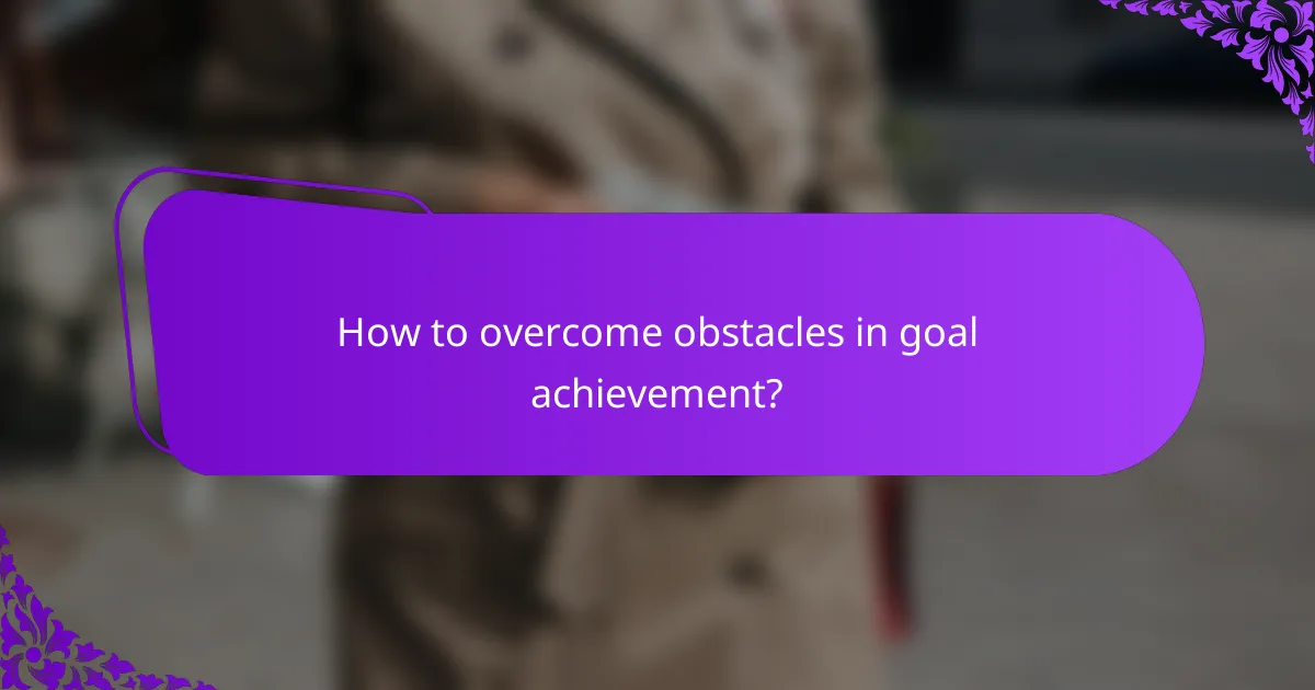 How to overcome obstacles in goal achievement?