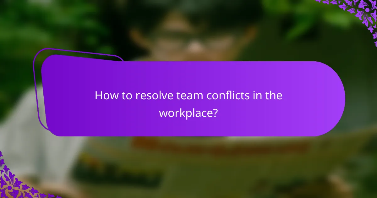 How to resolve team conflicts in the workplace?