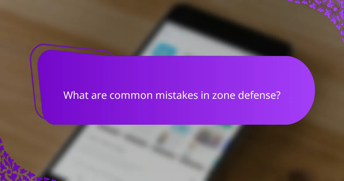 What are common mistakes in zone defense?