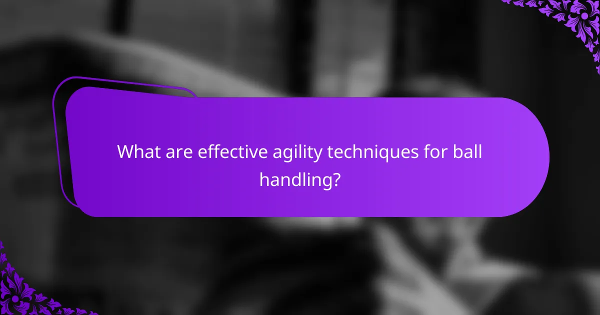 What are effective agility techniques for ball handling?