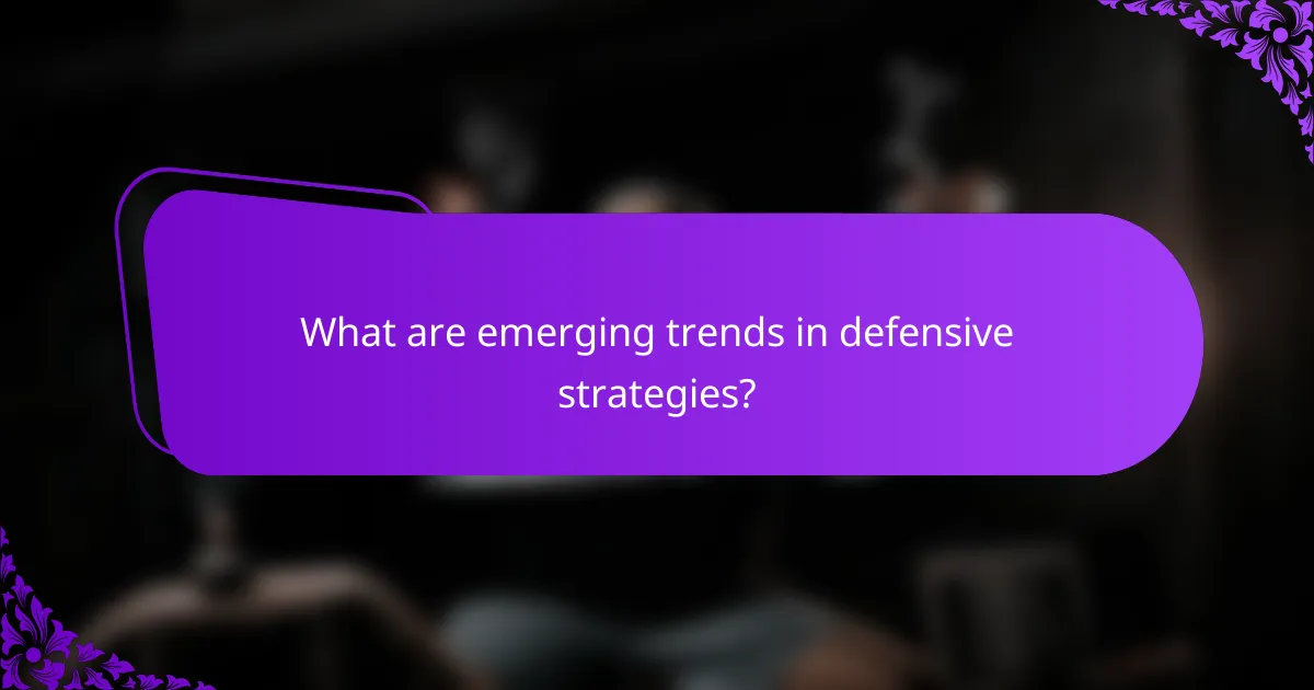 What are emerging trends in defensive strategies?