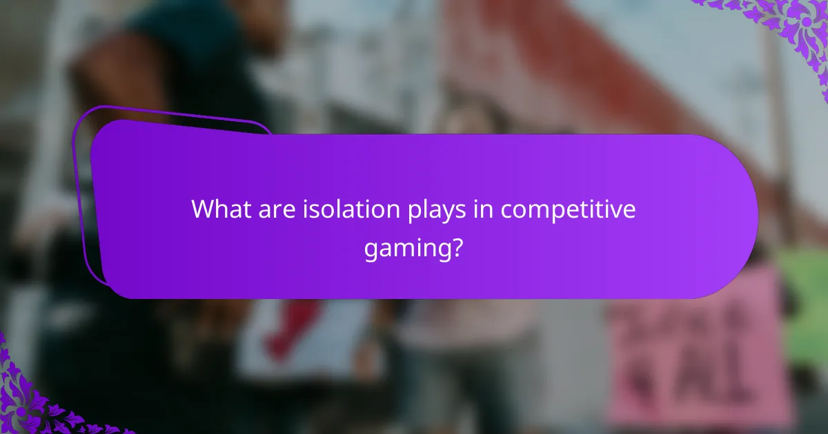 What are isolation plays in competitive gaming?