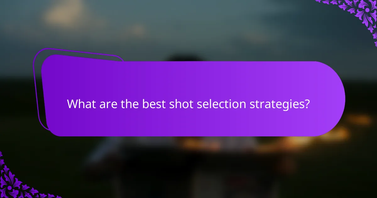 What are the best shot selection strategies?