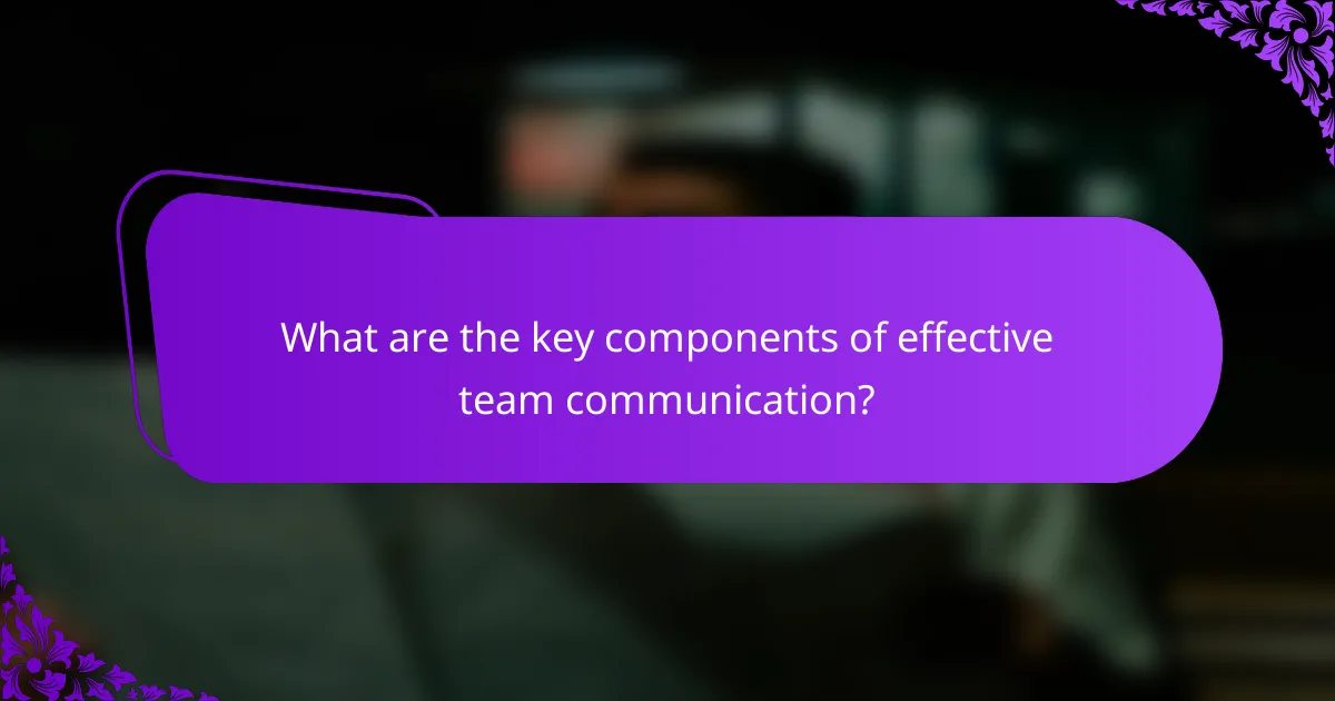 What are the key components of effective team communication?