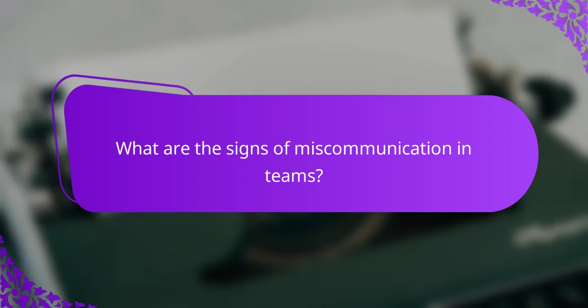 What are the signs of miscommunication in teams?