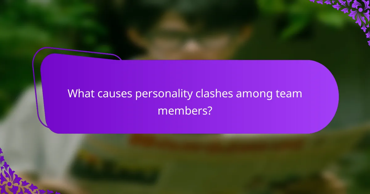 What causes personality clashes among team members?