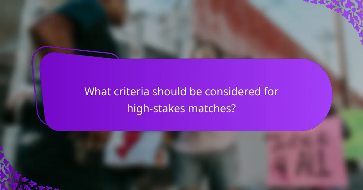 What criteria should be considered for high-stakes matches?