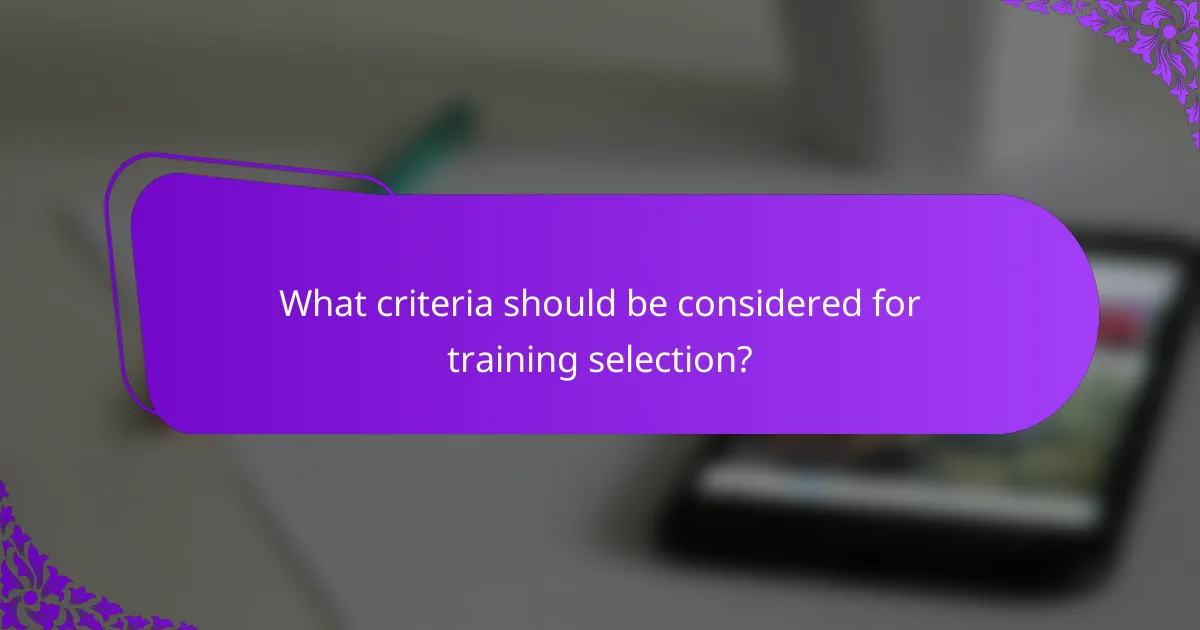 What criteria should be considered for training selection?