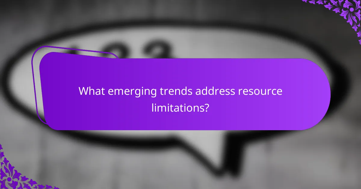 What emerging trends address resource limitations?