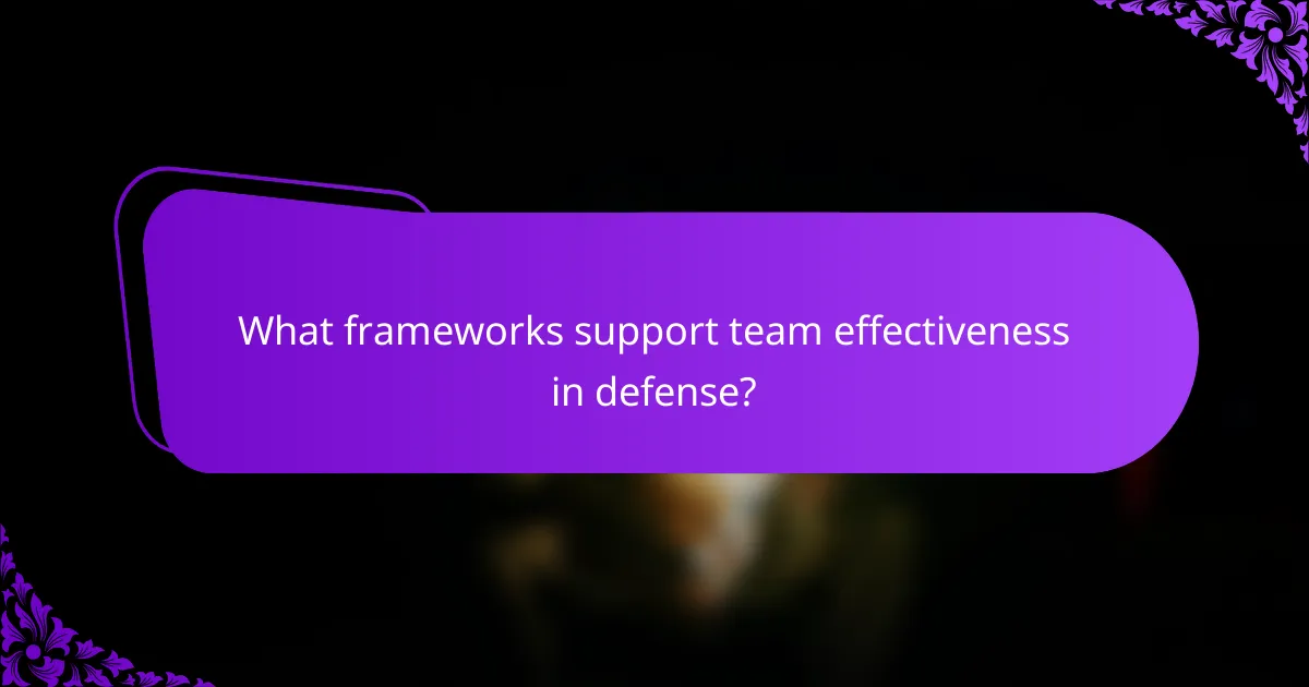 What frameworks support team effectiveness in defense?