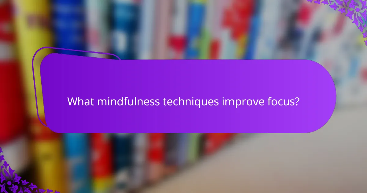 What mindfulness techniques improve focus?