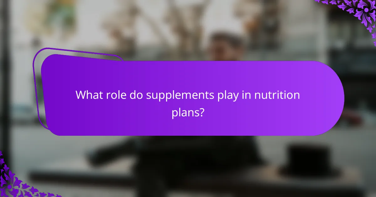 What role do supplements play in nutrition plans?