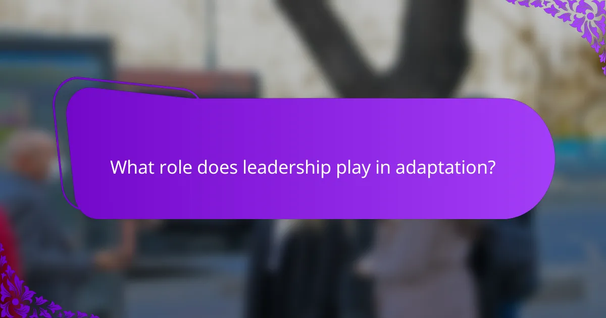 What role does leadership play in adaptation?