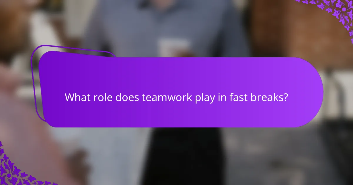 What role does teamwork play in fast breaks?