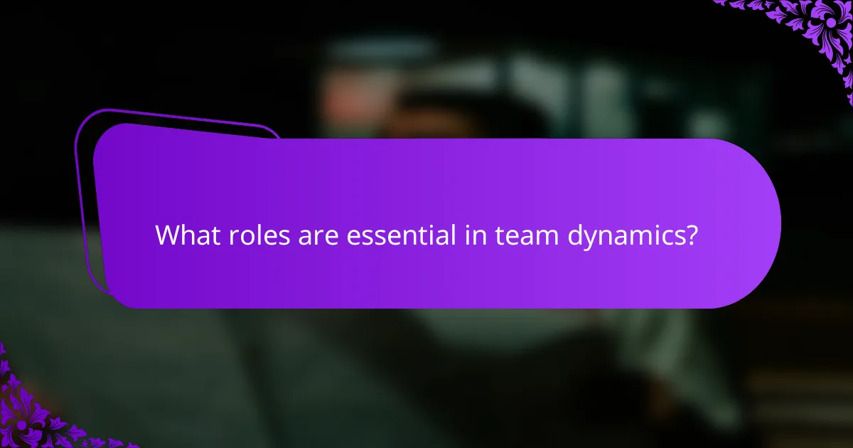 What roles are essential in team dynamics?