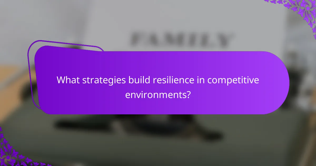 What strategies build resilience in competitive environments?