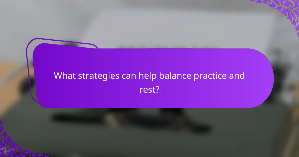 What strategies can help balance practice and rest?