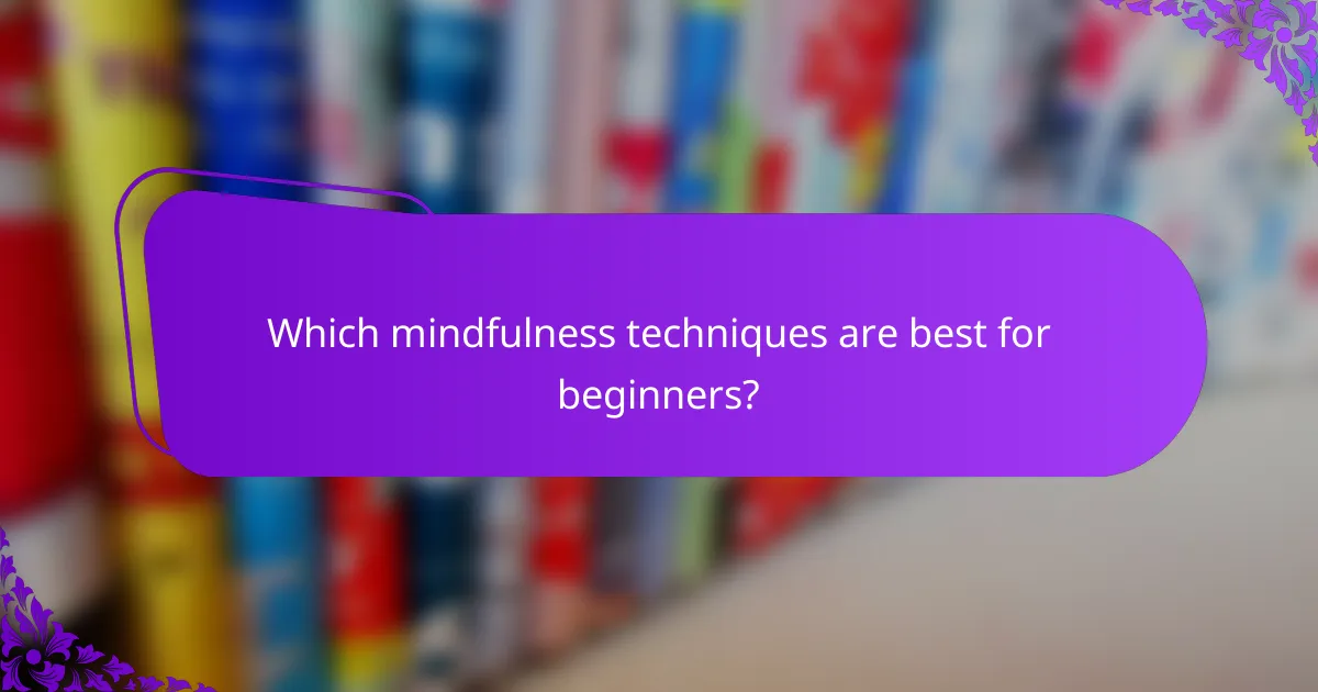 Which mindfulness techniques are best for beginners?